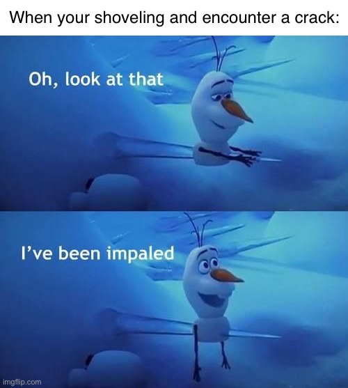 I've been impaled | When your shoveling and encounter a crack: | image tagged in i've been impaled | made w/ Imgflip meme maker