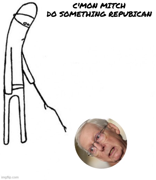 Moscow Mitch | C'MON MITCH
DO SOMETHING REPUBICAN | image tagged in c'mon do something,mitch mcconnel,moscow mitch | made w/ Imgflip meme maker