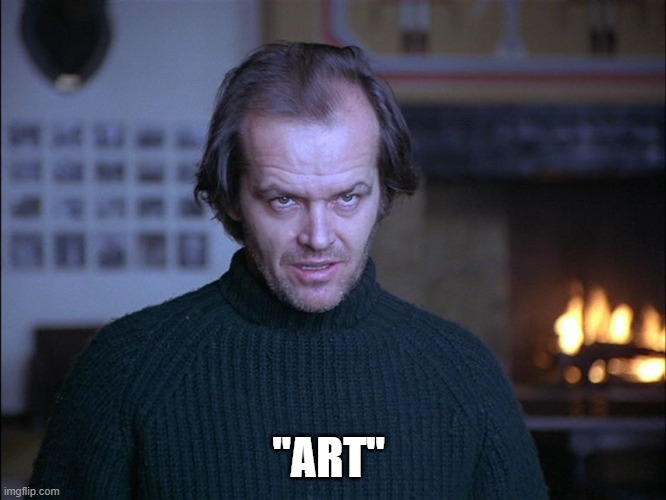 creepy look shining jack nicholson | "ART" | image tagged in creepy look shining jack nicholson | made w/ Imgflip meme maker