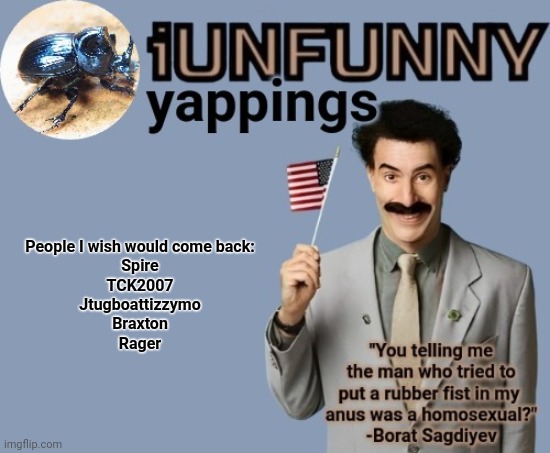 iUnFunny early 2025 template | People I wish would come back:
Spire
TCK2007
Jtugboattizzymo
Braxton
Rager | image tagged in iunfunny early 2025 template | made w/ Imgflip meme maker