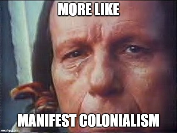 indian with tear | MORE LIKE MANIFEST COLONIALISM | image tagged in indian with tear | made w/ Imgflip meme maker