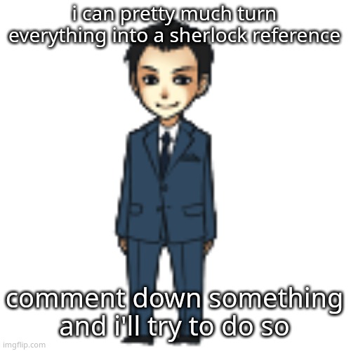 Moriarty but a shimeji | i can pretty much turn everything into a sherlock reference; comment down something and i'll try to do so | image tagged in moriarty but a shimeji | made w/ Imgflip meme maker