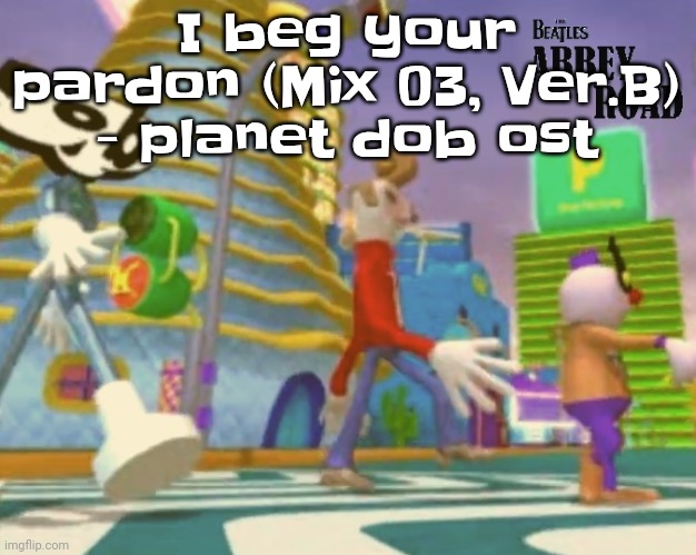 The fact most of the songs in this game haven't even been game ripped is insane | I beg your pardon (Mix 03, Ver.B) - planet dob ost | image tagged in shut up ringo | made w/ Imgflip meme maker