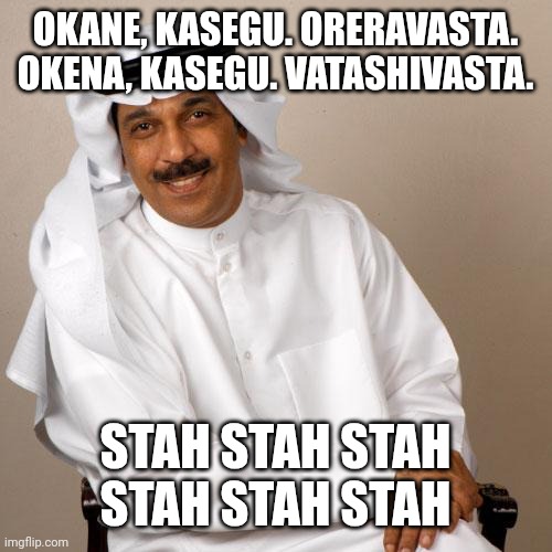 arab | OKANE, KASEGU. ORERAVASTA. OKENA, KASEGU. VATASHIVASTA. STAH STAH STAH STAH STAH STAH | image tagged in arab | made w/ Imgflip meme maker