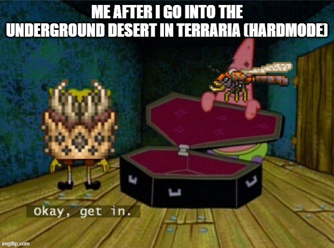 it's like purgatory in there the moment you step in you get swatted by everything instantly | ME AFTER I GO INTO THE UNDERGROUND DESERT IN TERRARIA (HARDMODE) | image tagged in spongebob coffin,terraria | made w/ Imgflip meme maker