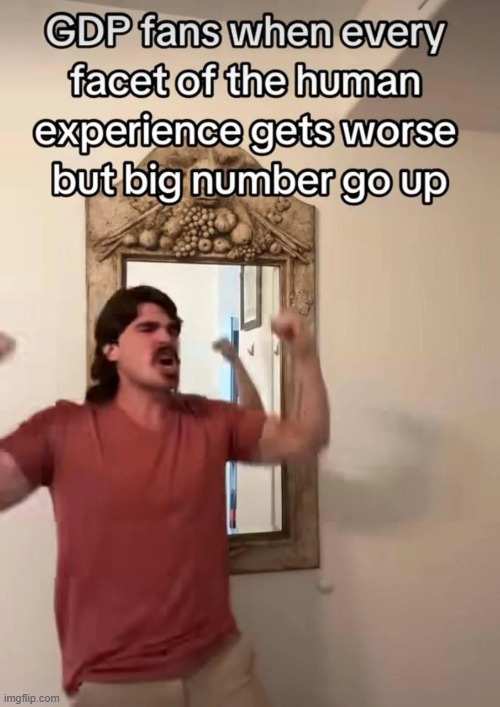 "How can country be bad when GDP number go up?" | made w/ Imgflip meme maker