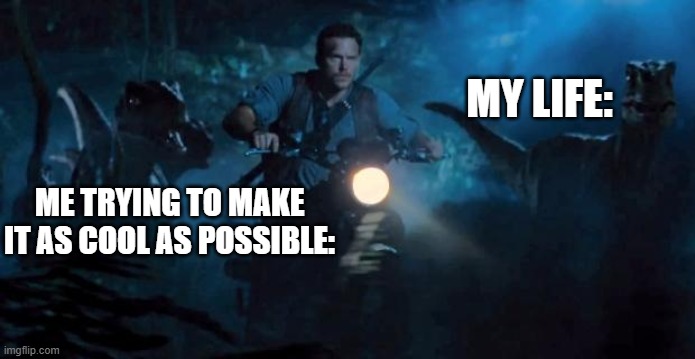 Romans 12:2 | MY LIFE:; ME TRYING TO MAKE IT AS COOL AS POSSIBLE: | image tagged in jurassic world | made w/ Imgflip meme maker