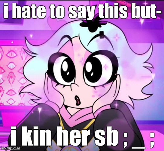 IM SO SORRY | i hate to say this but-; i kin her sb ; _ ; | image tagged in emberlynn pinkle | made w/ Imgflip meme maker