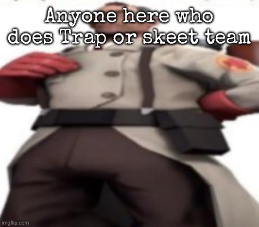 I have interest | Anyone here who does Trap or skeet team | image tagged in him,msmg | made w/ Imgflip meme maker