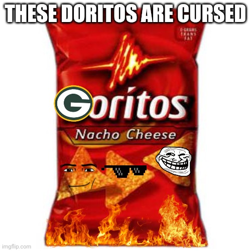 Doritos | THESE DORITOS ARE CURSED | image tagged in doritos | made w/ Imgflip meme maker