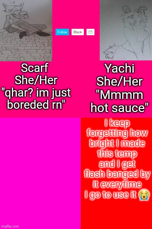 Scarf and Yachis oc temp | I keep forgetting how bright I made this temp and I get flash banged by it everytime I go to use it 😭 | image tagged in scarf and yachis oc temp | made w/ Imgflip meme maker