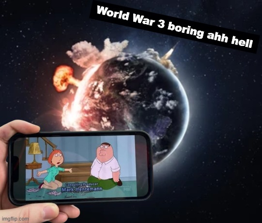 World War 3 boring ahh hell | made w/ Imgflip meme maker