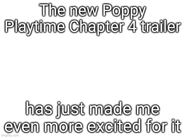 The new Poppy Playtime Chapter 4 trailer; has just made me even more excited for it | made w/ Imgflip meme maker