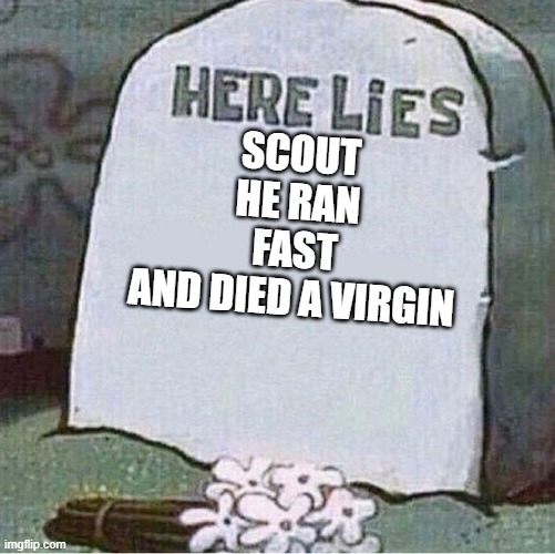 TF2 | SCOUT
HE RAN FAST
AND DIED A VIRGIN | image tagged in here lies spongebob tombstone | made w/ Imgflip meme maker