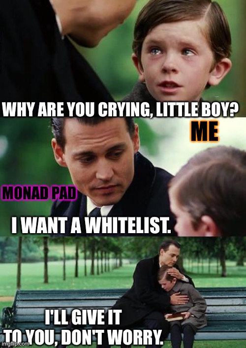 WHY ARE YOU CRYING, LITTLE BOY? ME I WANT A WHITELIST. I'LL GIVE IT TO YOU, DON'T WORRY. MONAD PAD | image tagged in memes,finding neverland | made w/ Imgflip meme maker