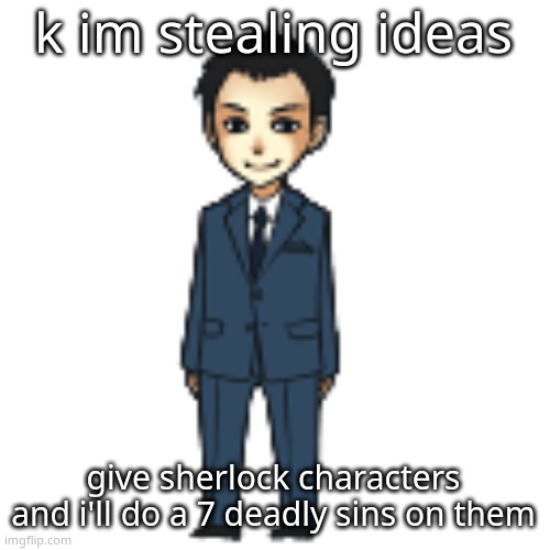 Moriarty but a shimeji | k im stealing ideas; give sherlock characters and i'll do a 7 deadly sins on them | image tagged in moriarty but a shimeji | made w/ Imgflip meme maker