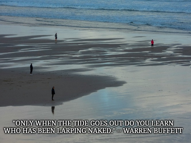 Thank you, Warren Buffett, for your eternal wisdom | "ONLY WHEN THE TIDE GOES OUT DO YOU LEARN WHO HAS BEEN LARPING NAKED." -- WARREN BUFFETT | image tagged in famous quote weekend,fake news | made w/ Imgflip meme maker