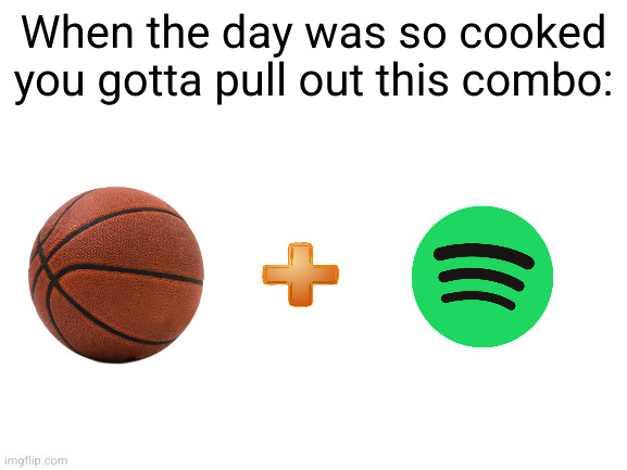 too much on the mind | When the day was so cooked you gotta pull out this combo: | image tagged in blank white template,basketball,spotify,sports,sad but true,sad | made w/ Imgflip meme maker