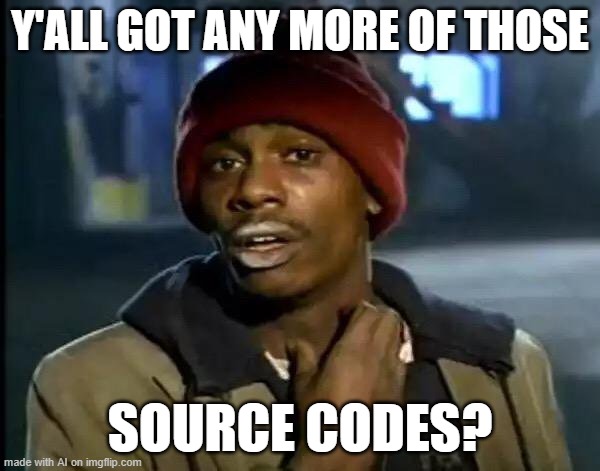 Y'all Got Any More Of That | Y'ALL GOT ANY MORE OF THOSE; SOURCE CODES? | image tagged in memes,y'all got any more of that | made w/ Imgflip meme maker