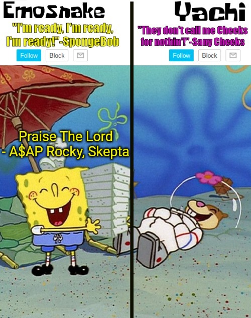 Emosnake and yachi temp | Praise The Lord - A$AP Rocky, Skepta | image tagged in emosnake and yachi temp | made w/ Imgflip meme maker