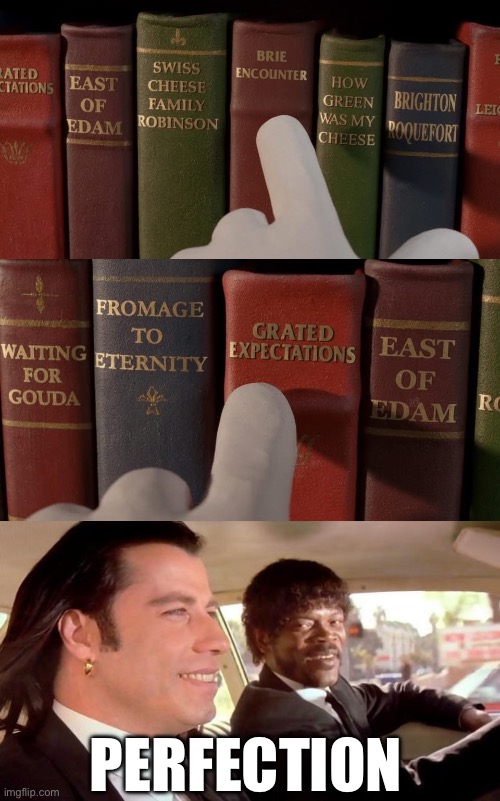 Peak literature joke | PERFECTION | image tagged in pulp fiction - royale with cheese,cheese,puns,literature | made w/ Imgflip meme maker