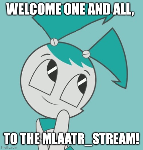 Welcome! | WELCOME ONE AND ALL, TO THE MLAATR_STREAM! | image tagged in jenny wakeman | made w/ Imgflip meme maker