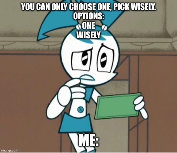 This can break me. | YOU CAN ONLY CHOOSE ONE, PICK WISELY.
OPTIONS:
ONE
WISELY; ME: | image tagged in confused jenny wakeman | made w/ Imgflip meme maker