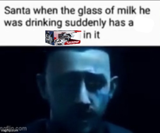 Santa when the milk he was drinking suddenly has X in it | image tagged in santa when the milk he was drinking suddenly has x in it | made w/ Imgflip meme maker