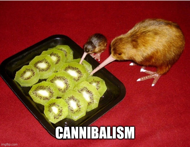 Kiwi Cannibalism | CANNIBALISM | image tagged in kiwi cannibalism | made w/ Imgflip meme maker