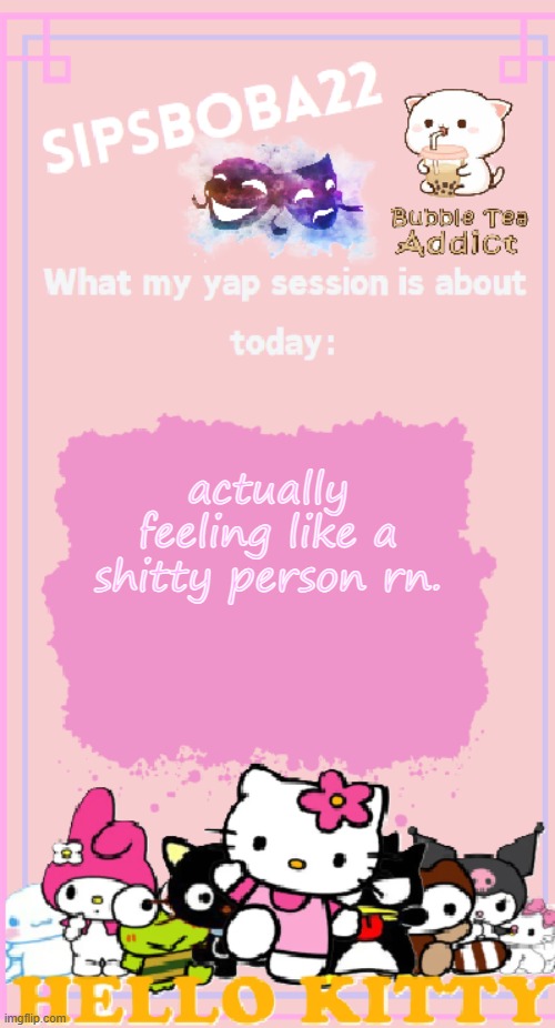 if ykyk | actually feeling like a shitty person rn. | image tagged in sipsboba22's announcement temp | made w/ Imgflip meme maker