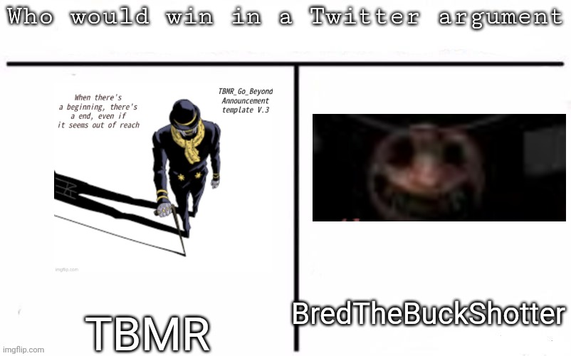 Pitting random mfs against each other | BredTheBuckShotter; TBMR | image tagged in pitting random mfs against each other,memes,msmg | made w/ Imgflip meme maker