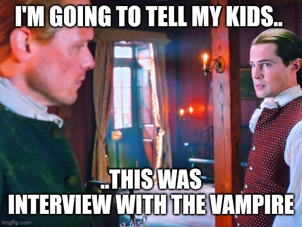 I'm going to tell my kids this was Interview with the Vampire | I'M GOING TO TELL MY KIDS.. ..THIS WAS INTERVIEW WITH THE VAMPIRE | made w/ Imgflip meme maker