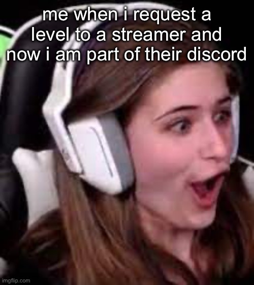 junipog | me when i request a level to a streamer and now i am part of their discord | image tagged in junipog | made w/ Imgflip meme maker