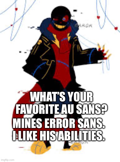 WHAT’S YOUR FAVORITE AU SANS? MINES ERROR SANS. I LIKE HIS ABILITIES. | made w/ Imgflip meme maker