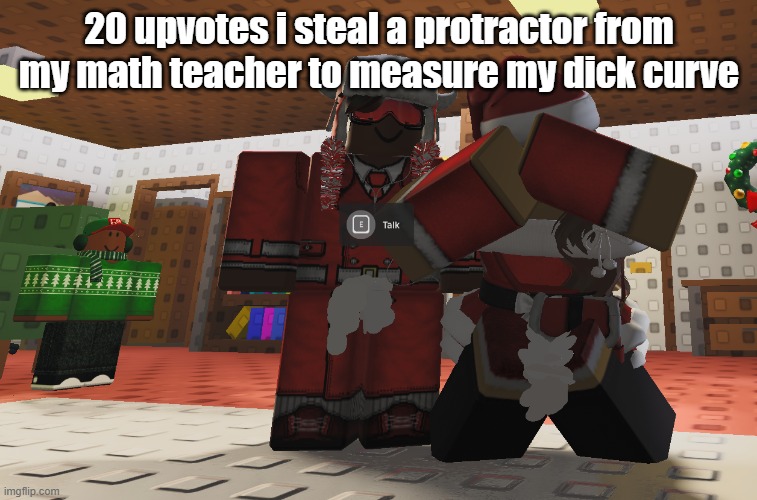 i NEED internet points | 20 upvotes i steal a protractor from my math teacher to measure my dick curve | image tagged in ultimate town sandbox core | made w/ Imgflip meme maker
