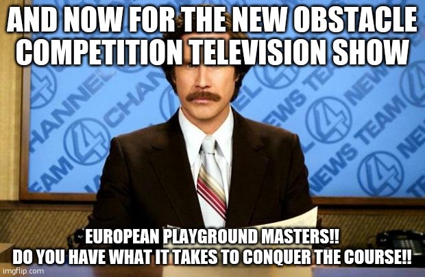 BREAKING NEWS | AND NOW FOR THE NEW OBSTACLE COMPETITION TELEVISION SHOW EUROPEAN PLAYGROUND MASTERS!!
DO YOU HAVE WHAT IT TAKES TO CONQUER THE COURSE!! | image tagged in breaking news | made w/ Imgflip meme maker