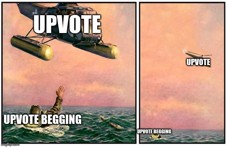 Helicopter rescue denied | UPVOTE UPVOTE BEGGING UPVOTE UPVOTE BEGGING | image tagged in helicopter rescue denied | made w/ Imgflip meme maker