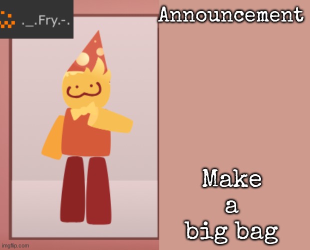 [deleted] | Make a big bag | image tagged in fry announcement | made w/ Imgflip meme maker