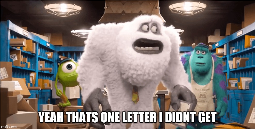 Mailroom Yeti | YEAH THATS ONE LETTER I DIDNT GET | image tagged in mailroom yeti | made w/ Imgflip meme maker