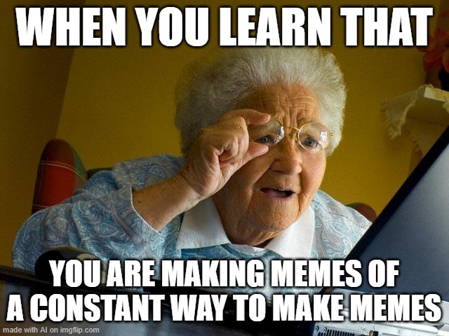 AI2 | WHEN YOU LEARN THAT; YOU ARE MAKING MEMES OF A CONSTANT WAY TO MAKE MEMES | image tagged in memes,grandma finds the internet,artificial intelligence | made w/ Imgflip meme maker