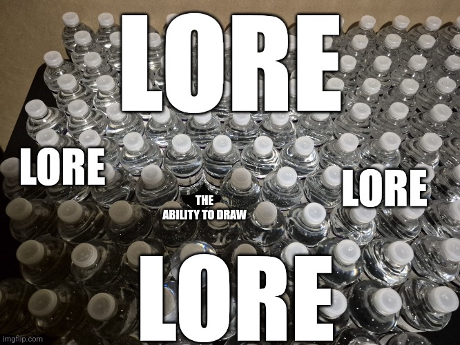 I CANT DRAW | LORE; LORE; LORE; THE ABILITY TO DRAW; LORE | image tagged in water bottle missing,drawing,mem | made w/ Imgflip meme maker