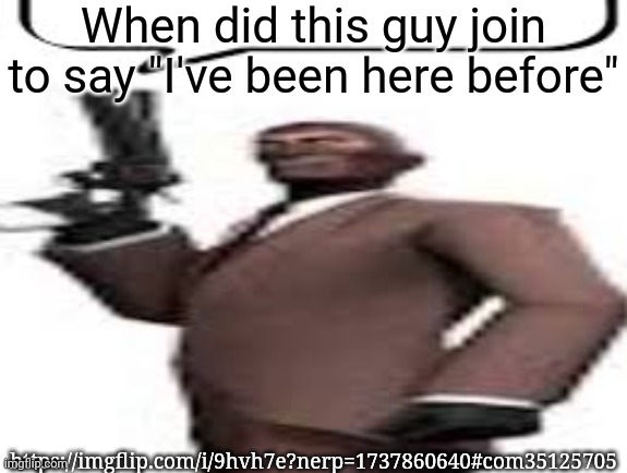 Tf2 spy | When did this guy join to say "I've been here before"; https://imgflip.com/i/9hvh7e?nerp=1737860640#com35125705 | image tagged in tf2 spy,memes,msmg | made w/ Imgflip meme maker