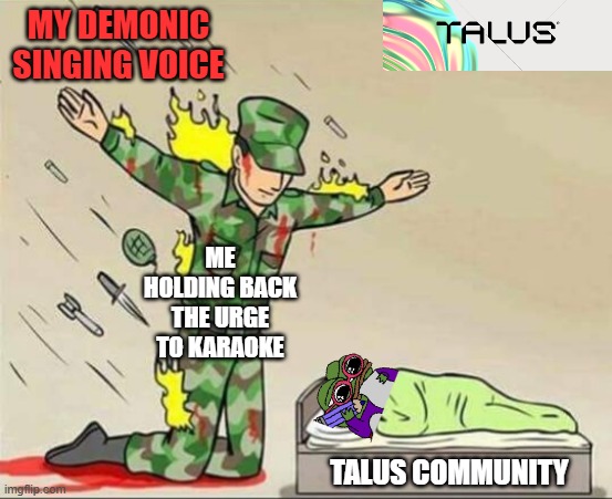 Soldier protecting sleeping child | MY DEMONIC SINGING VOICE; ME HOLDING BACK THE URGE TO KARAOKE; TALUS COMMUNITY | image tagged in soldier protecting sleeping child | made w/ Imgflip meme maker