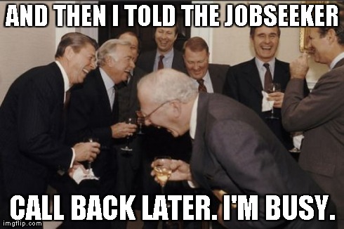 Laughing Men In Suits | AND THEN I TOLD THE JOBSEEKER CALL BACK LATER. I'M BUSY. | image tagged in memes,laughing men in suits | made w/ Imgflip meme maker