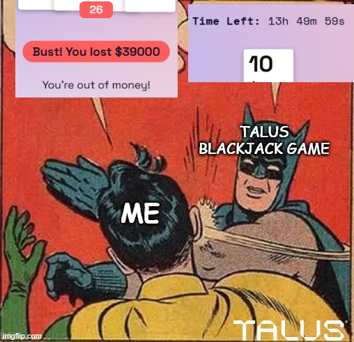 Batman Slapping Robin | TALUS BLACKJACK GAME; ME | image tagged in memes,batman slapping robin | made w/ Imgflip meme maker