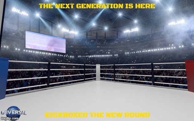 movies that might happen someday part 236 | THE NEXT GENERATION IS HERE; KICKBOXER THE NEW ROUND | image tagged in boxing arena,universal studios,requel,fake,r rated | made w/ Imgflip meme maker