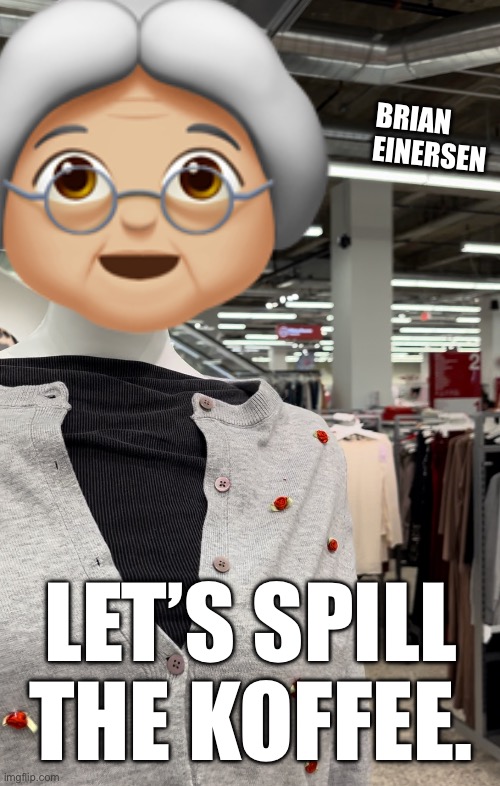 Koffee TalK | 👵🏼; BRIAN EINERSEN; LET’S SPILL THE KOFFEE. | image tagged in fashion,target,glamma,spill the tea,emooji art,brian einersen | made w/ Imgflip meme maker