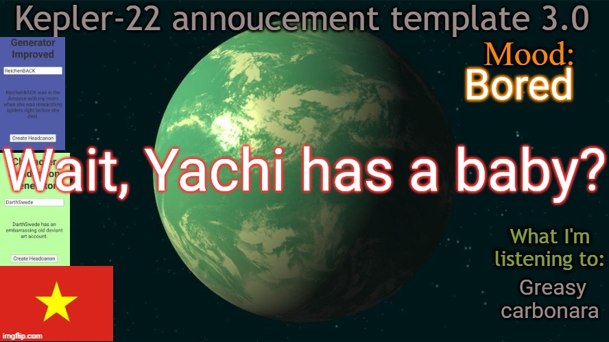 Kepler-22b annoucement template 3.0 | Bored; Wait, Yachi has a baby? Greasy carbonara | image tagged in kepler-22b annoucement template 3 0,msmg,memes | made w/ Imgflip meme maker