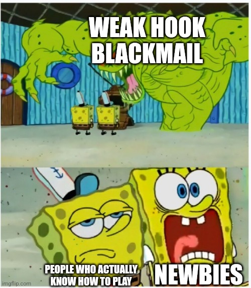 SpongeBob SquarePants scared but also not scared | WEAK HOOK BLACKMAIL; NEWBIES; PEOPLE WHO ACTUALLY KNOW HOW TO PLAY | image tagged in spongebob squarepants scared but also not scared,crusaderkings | made w/ Imgflip meme maker