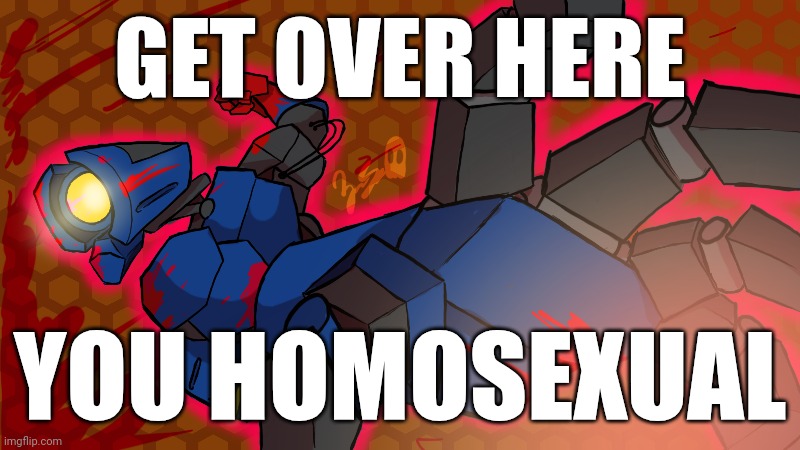 Me when I finally get to Gabriel | GET OVER HERE; YOU HOMOSEXUAL | image tagged in funny,funny memes,memes,ultrakill | made w/ Imgflip meme maker